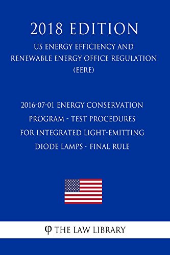 2016-07-01 Energy Conservation Program - Test Procedures for Integrated Light-Emitting Diode Lamps - Final rule (US Energy Efficiency and Renewable Energy ... (EERE) (2018 Edition) (English Edition)