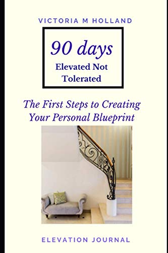 90 Days Elevated Not Tolerated The First Steps to Creating Your Personal Blueprint: Elevation Journal