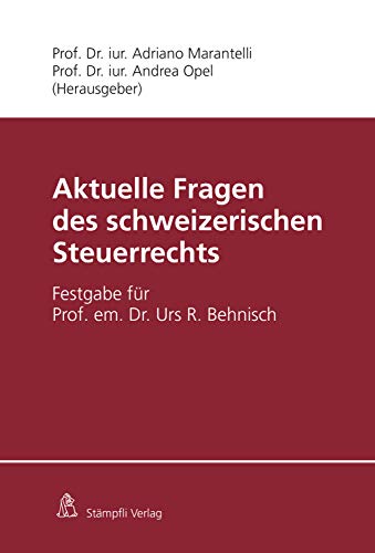 Aktuelle Fragen des schweizerischen Steuerrechts: Festgabe für Prof. em. Dr. Urs R. Behnisch (German Edition)