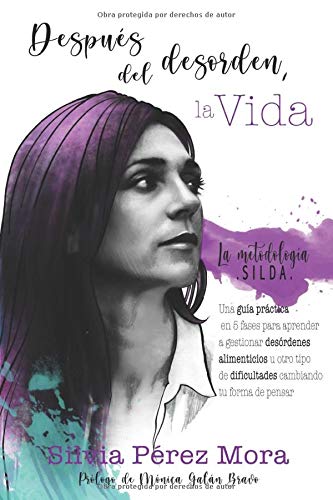 Después del desorden, la Vida: La Metodología SILDA. Una guía práctica en 5 fases para aprender a gestionar Desórdenes Alimenticios u otro tipo de dificultades cambiando tu forma de pensar