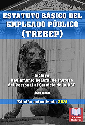 ESTATUTO BÁSICO DEL EMPLEADO PÚBLICO (TREBEP). Edición actualizada 2021 (Con notas). Incluye Reglamento General de Ingreso del Personal al Servicio de la AGE.: Real Decreto Legislativo 5/2015.