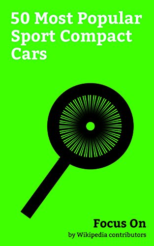 Focus On: 50 Most Popular Sport Compact Cars: Subaru Impreza, Mercedes-Benz C-Class, Toyota 86, Honda Civic Type R, Nissan Silvia, Toyota AE86, Nissan ... Si, Honda Integra, etc. (English Edition)