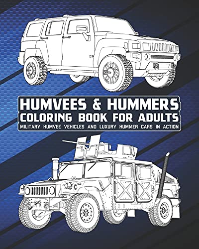 Humvees & Hummers Coloring Book For Adults: Military Humvee Vehicles And Luxury Hummer Cars In Action