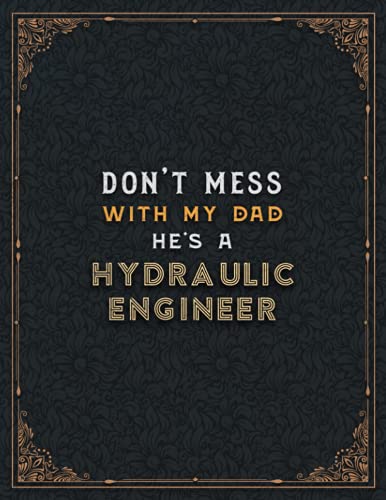 Hydraulic Engineer Lined Notebook - Don't Mess With My Dad He's A Hydraulic Engineer Job Title Working Cover To Do List Journal: Teacher, Appointment ... 21.59 x 27.94 cm, Hourly, Planning, Cute