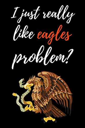 I Just Really Like Eagles, Problem?: Funny Journal / Notebook / Diary / Planner, Gifts For Bird Lovers