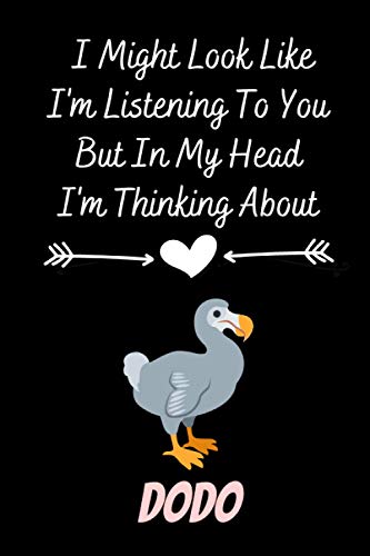 I Might Look Like I'm Listening To You But In My Head I'm Thinking About Dodo: Journal Notebook For Dodo Lover | Cute Notebook for Dodo Lover - Perfect Gift | 6 x 9 Inches ,110 Pages.