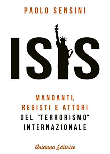 ISIS: Mandanti, registi e attori del "terrorismo" internazionale (Italian Edition)