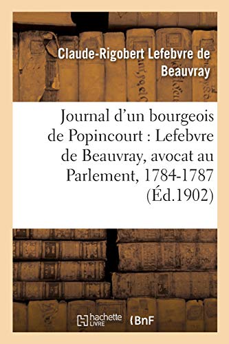 Journal d'un bourgeois de Popincourt: Lefebvre de Beauvray, avocat au Parlement, 1784-1787 (Histoire)