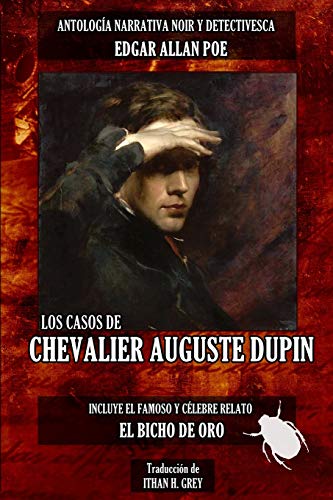 Los Casos de Chevalier Auguste Dupin: Trilogía original de Edgar Allan Poe (Traducción, portada, notas al pie por Ithan H. Grey) [Spanish Edition] (Incluye el relato "El Bicho de Oro"): 1