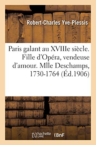 Paris galant au XVIIIe siècle. Fille d'Opéra, vendeuse d'amour. Mlle Deschamps, 1730-1764: racontée d'après des notes de police et des documents inédits