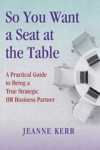 So You Want a Seat at the Table: A Practical Guide to Being a True HR Business Partner