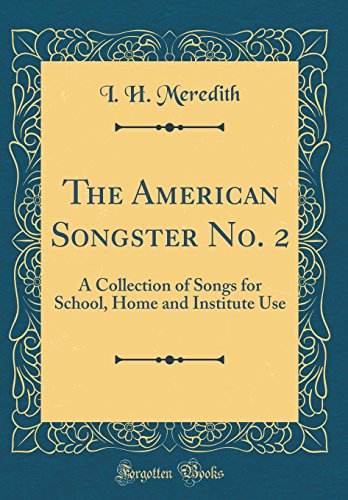 The American Songster No. 2: A Collection of Songs for School, Home and Institute Use (Classic Reprint)