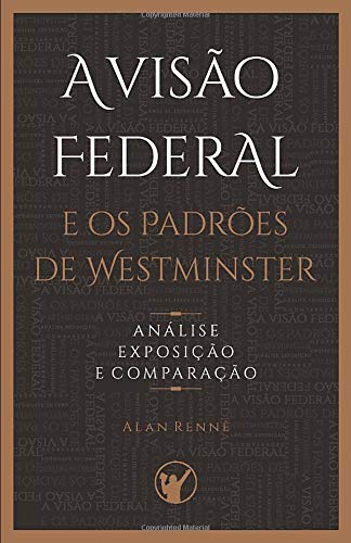 A Visão Federal e os Padrões de Westminster: Análise, Exposição e Comparação