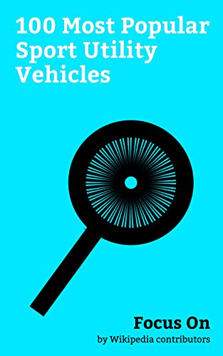 Focus On: 100 Most Popular Sport Utility Vehicles: Jeep Wrangler, Range Rover, Toyota Land Cruiser, Chevrolet C/K, Mercedes-Benz G-Class, Ford Bronco, ... Land Rover Discovery, etc. (English Edition)