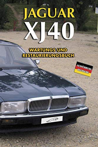 JAGUAR XJ40: WARTUNGS UND RESTAURIERUNGSBUCH (Deutsche Ausgaben)