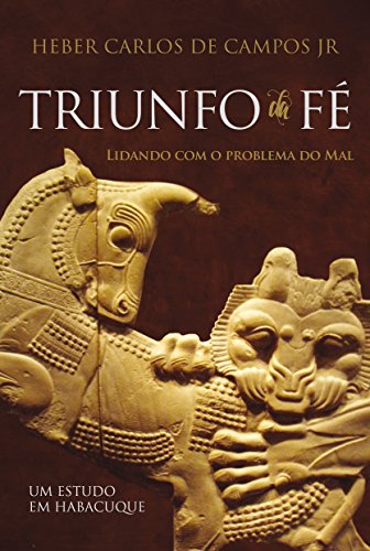 Triunfo da fé: lidando com o problema do mal - um estudo em Habacuque (Portuguese Edition)