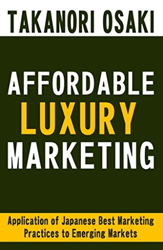 AFFORDABLE LUXURY MARKETING: Application of Japanese Best Marketing Practices to Emerging Markets (English Edition)