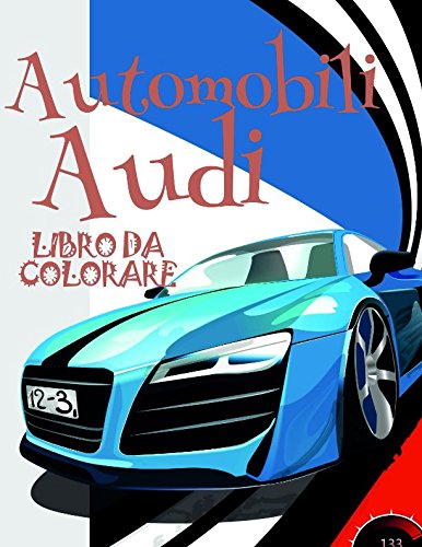 ✌ Automobili Audi ✎ Libro da Colorare ✍: Album da Colorare Bambini 4-10 anni! ✌ (A SERIES OF COLORING BOOKS: Automobili Audi Libro da Colorare)