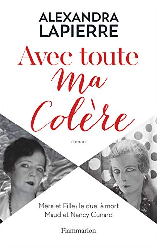 Avec toute ma colere: Mère et Fille : le duel à mort Maud et Nancy Cunard