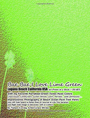 Bae Bae I Love Lime Green Laguna Beach California USA Art Prints in a Book + DIARY with my Favorite Parrakeet Green Tones Hues Colors Chartreuse, ... Artist Grace Divine (BAE BAE PHOTOGRAPHY)