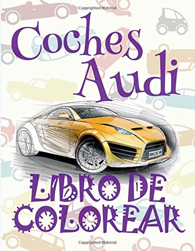 ✌ Coches Audi ✎ Libro de Colorear Carros Colorear Niños 9 Años ✍ Libro de Colorear Para Niños: ✌ Cars Audi ~ Coloring Book ~ ... Volume 1 (Libro de Colorear Coches Audi)