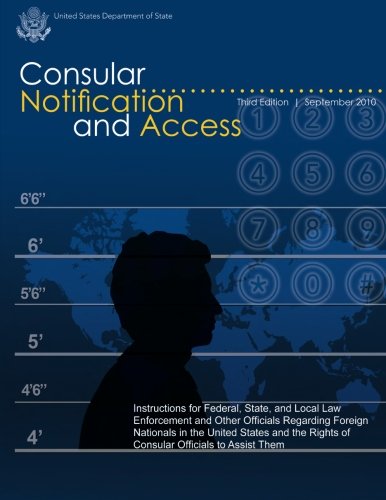 Consular Notification and Access - Third Edition, September 2010: Instructions for Federal, State, and Local Law Enforcement and Other Officials ... Rights of Consular Officials to Assist Them