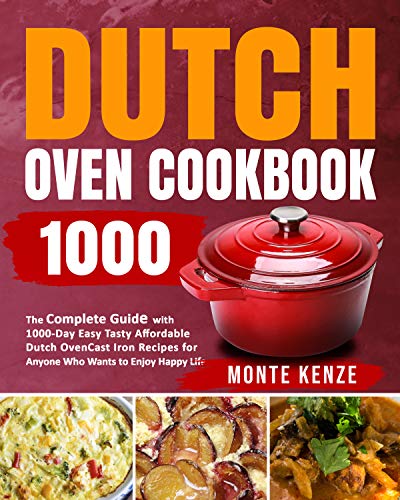 Dutch Oven Cookbook 1000: The Complete Guide with 1000-Day Easy Tasty Affordable Dutch Oven Cast Iron Recipes (English Edition)