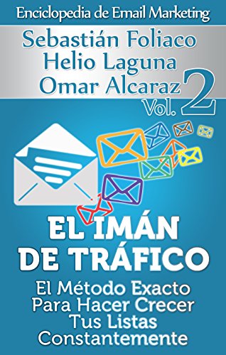 El Imán De Tráfico: El Método Exacto Para Hacer Crecer Tus Listas Constantemente (Enciclopedia De Email Marketing nº 2)