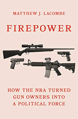 Firepower: How the NRA Turned Gun Owners into a Political Force (Princeton Studies in American Politics: Historical, International, and Comparative Perspectives Book 180) (English Edition)