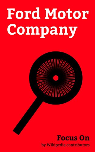 Focus On: Ford Motor Company: Jaguar Cars, Land Rover, Mike Rowe, Volvo Cars, Lincoln Motor Company, Edsel, Daimler Company, The Hertz Corporation, Ford ... Takata Corporation, etc. (English Edition)