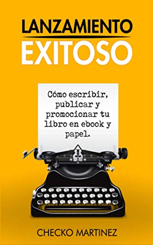 Lanzamiento Exitoso: Cómo escribir, publicar y promocionar tu libro en Ebook y Papel