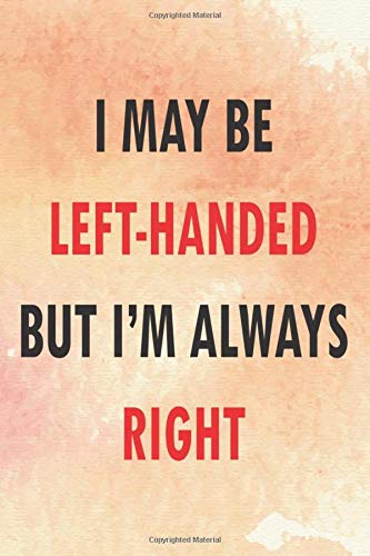 Lefty: I May Be Left Handed But I'm Always Right Journal/Notebook 6 x 9 150 pages lined.: Left-Handed, Watercolour for women and men