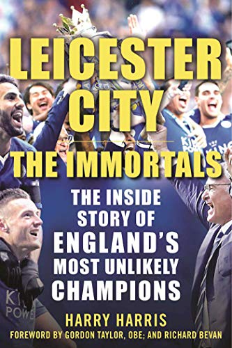 Leicester City: The Immortals: The Inside Story of England's Most Unlikely Champions