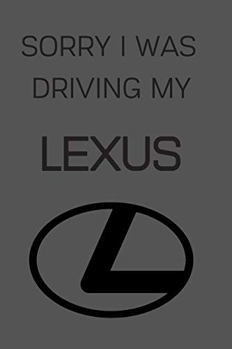 Sorry I Was Driving My Lexus: Notebook/Journal/Diary 6x9 Inches For Lexus Fans 100 Lined Pages A5