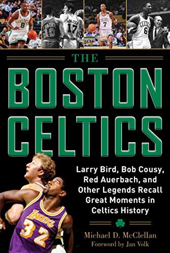 The Boston Celtics: Larry Bird, Bob Cousy, Red Auerbach, and Other Legends Recall Great Moments in Celtics History