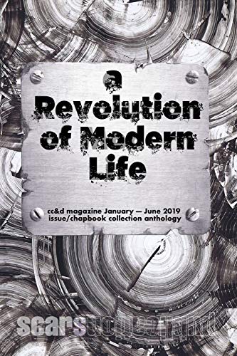 the Revolution of Modern Life: cc&d magazine January-June 2019 issue and chapbook collection anthology