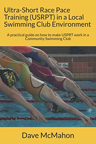 Ultra-Short Race Pace Training (USRPT) in a Local Swimming Club Environment: A practical guide on how to make USPRT work in a Community Swimming Club