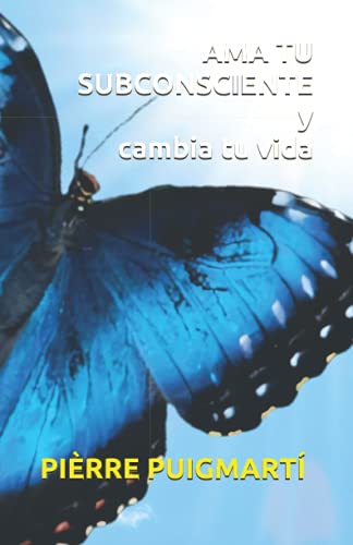 AMA TU SUBCONSCIENTE Y CAMBIA TU VIDA: Un manual práctico para las personas que quieren cambiar creencias, patrones limitantes y ser su propio coach.