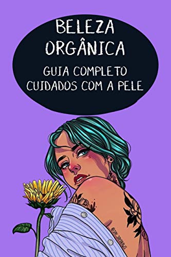 BELEZA ORGÂNICA: Guia Completo de Cuidados com a Pele (Portuguese Edition)