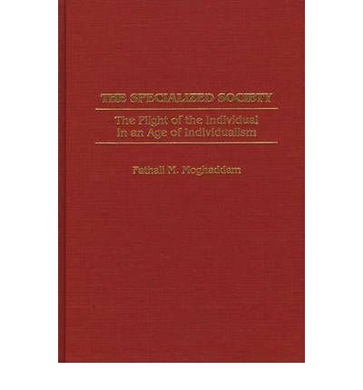 By Moghaddam, Fathali M. The Specialized Society: The Plight of the Individual in an Age of Individualism (Bibliographies and Indexes in Library) Hardcover - February 1997