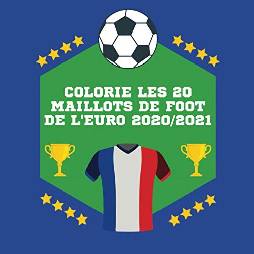 Colorie Les 20 Maillots de Foot de l'Euro 2020/2021: Livre-Jeu Coloriages Foot avec calendrier des matchs de l'Euro inclus