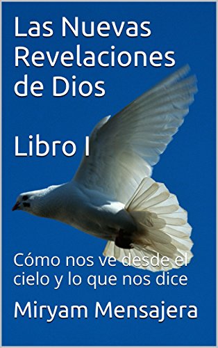 Las Nuevas Revelaciones de Dios Libro I: Cómo nos ve desde el cielo y lo que nos dice