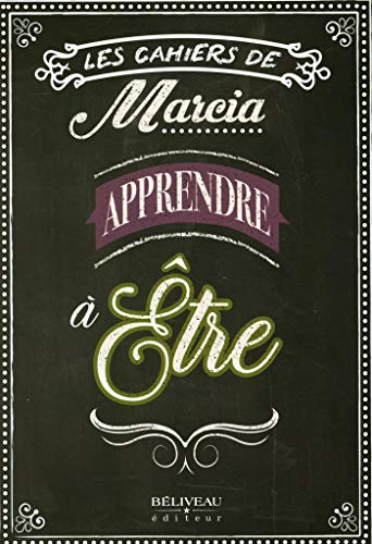 Les Cahiers de Marcia - Apprendre à Être: La cahier parfait pour passer au travers de la crise actuelle! (French Edition)