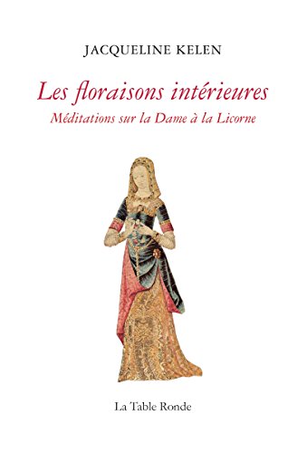 Les floraisons intérieures. Méditations sur la Dame à la Licorne (HORS COLL LTR) (French Edition)