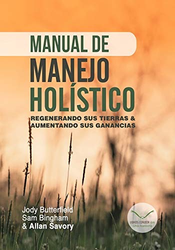 Manual de manejo holístico: Regenerando sus tierras & aumentando sus ganancias