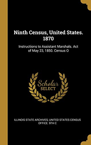 Ninth Census, United States. 1870: Instructions to Assistant Marshals. Act of May 23, 1850. Census O