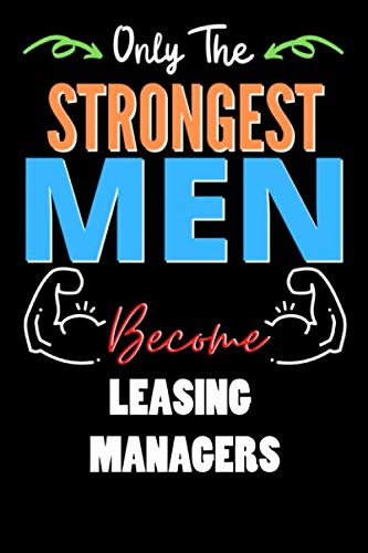 Only The Strongest Man Become LEASING MANAGERS  - Funny LEASING MANAGERS Notebook & Journal For Fathers Day & Christmas Or Birthday: Lined Notebook / ... 120 Pages, 6x9, Soft Cover, Matte Finish