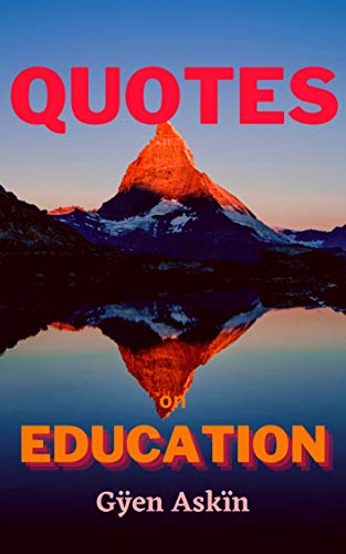 Quotes on Education: from Aristotle to Picasso, what philosophers, artists and scientist think about education (Quotes for Life Book 1) (English Edition)