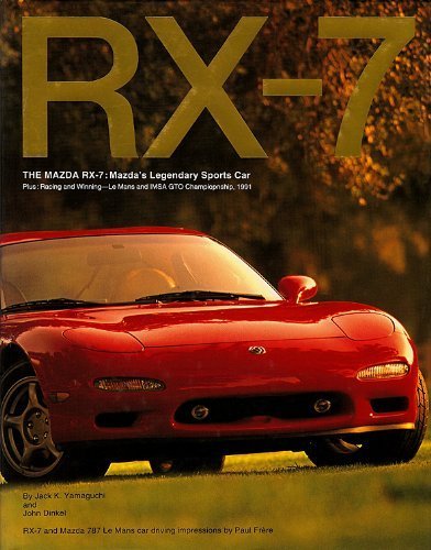 RX-7: The Mazda RX-7: Mazda's Legendary Sports Car, Plus: Racing and Winning - Le Mans and IMSA GTO Championship, 1991 1st edition by Jack K. Yamaguchi, John Dinkel (1992) Hardcover