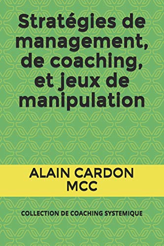 Stratégies de management, de coaching, et jeux de manipulation: COLLECTION DE COACHING SYSTEMIQUE